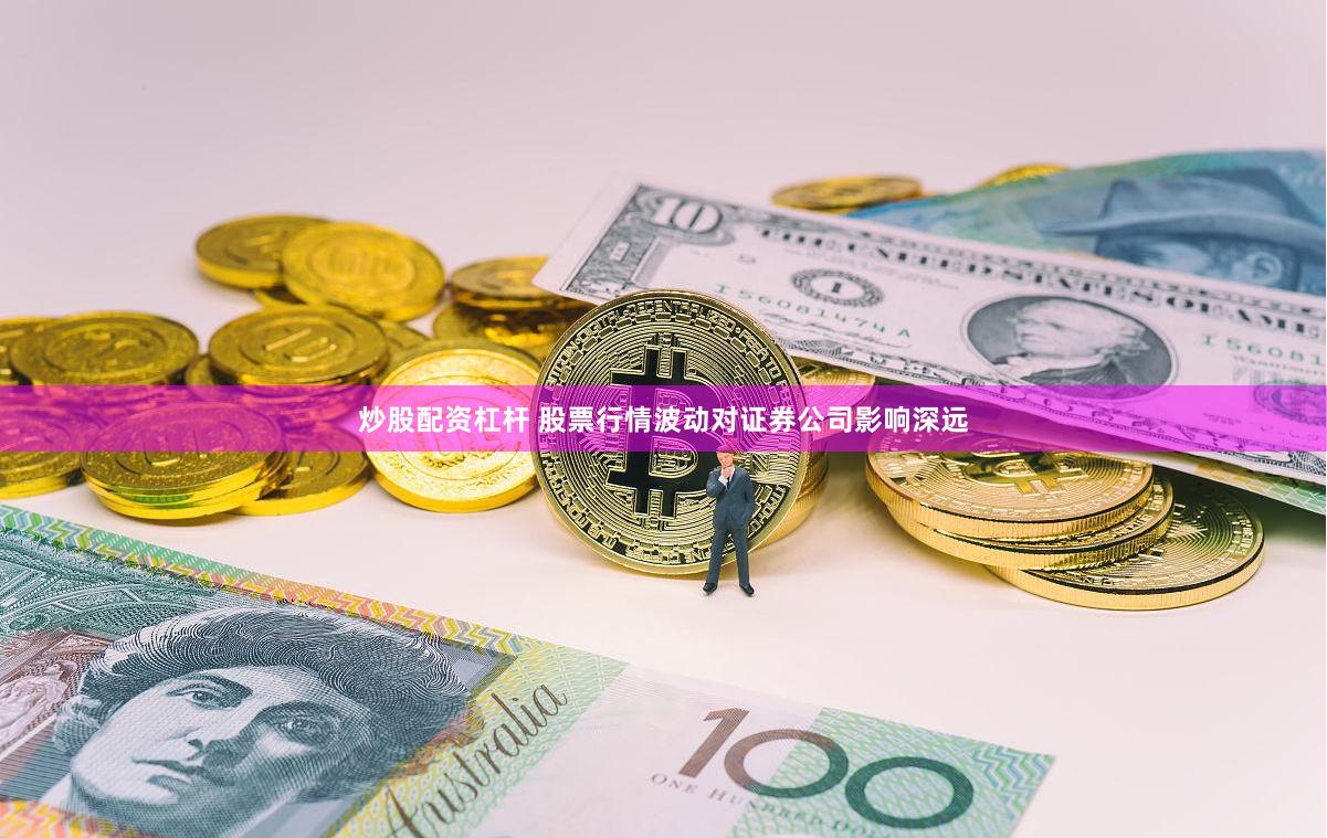 炒股配资杠杆 股票行情波动对证券公司影响深远
