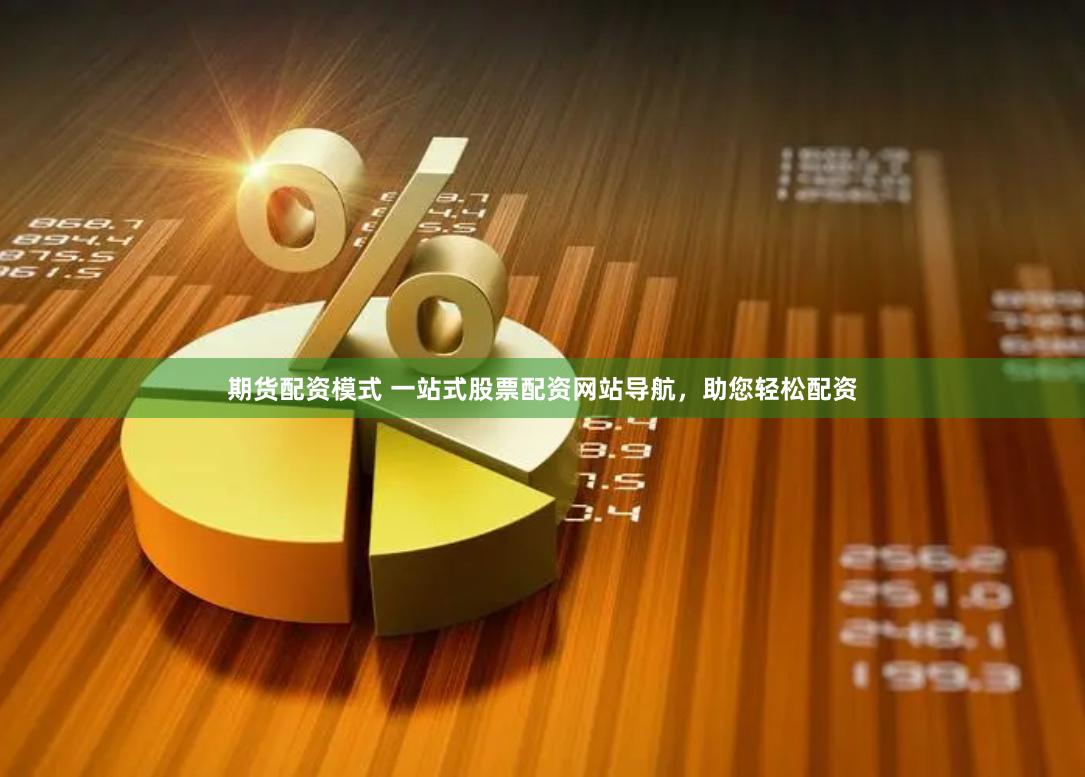 期货配资模式 一站式股票配资网站导航，助您轻松配资