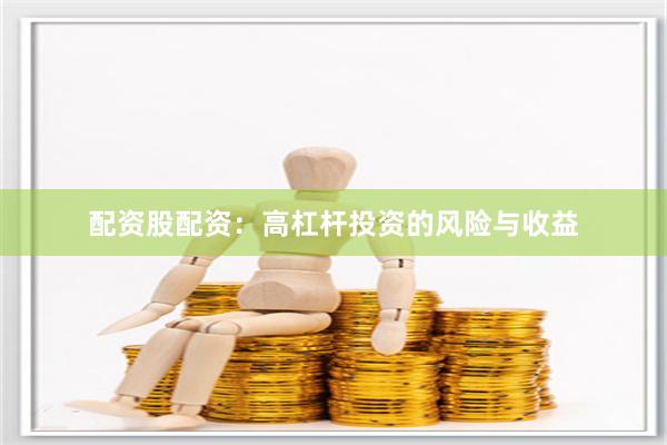 配资股配资：高杠杆投资的风险与收益