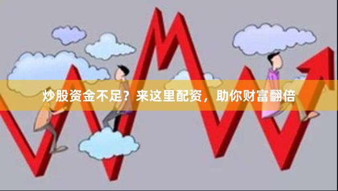 炒股资金不足？来这里配资，助你财富翻倍