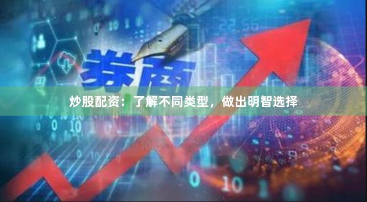 炒股配资：了解不同类型，做出明智选择