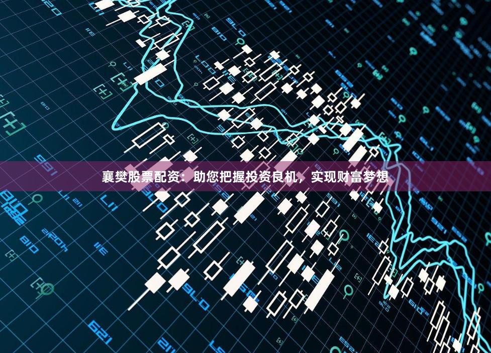 襄樊股票配资:助您把握投资良机,实现财富梦想