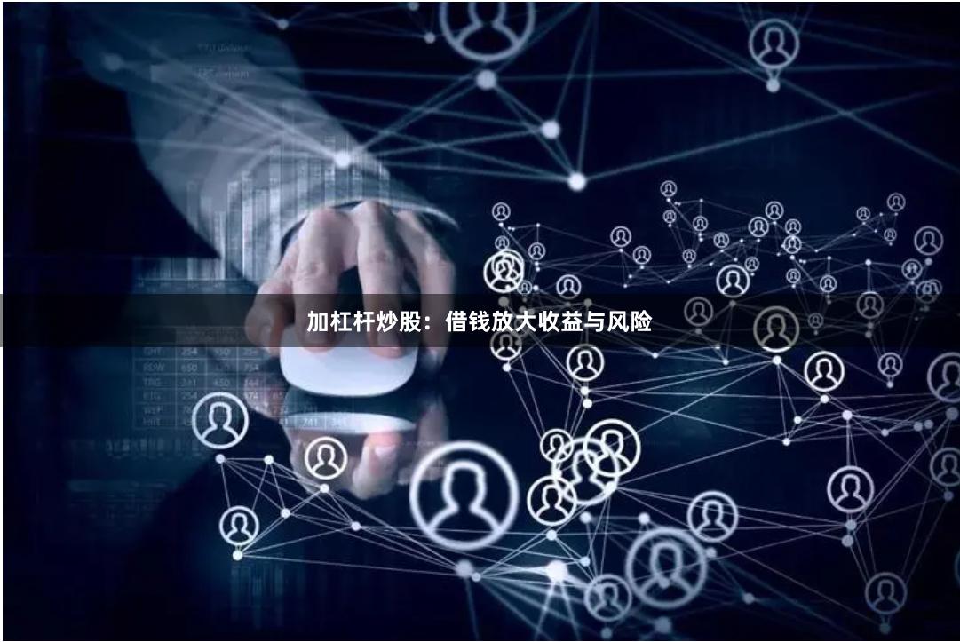 加杠杆炒股：借钱放大收益与风险