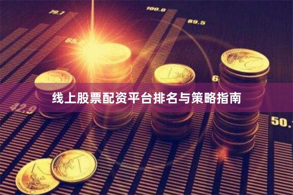 线上股票配资平台排名与策略指南