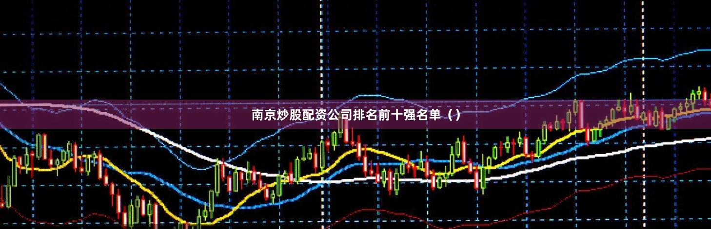 南京炒股配资公司排名前十强名单（）