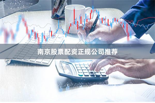 南京股票配资正规公司推荐